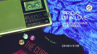 Friday I'm In Love / Nuit New Wave Post Punk du Supersonic