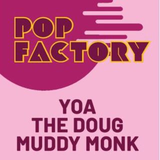 YOA + MUDDY MONK + THE DOUG - POP FACTORY #7