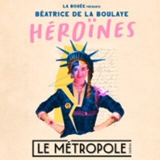 Béatrice de la Boulaye - Héroines - Le Métropole, Paris
