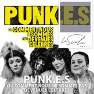 Punk.e.s - Ou Comment Nous.. Ne Sommes pas Devenues Célèbres - La Scala, Paris