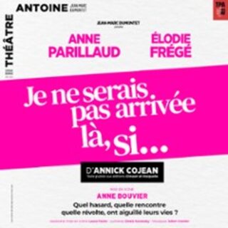 Je ne Serais pas Arrivée là, si… - Théâtre Antoine, Paris