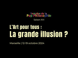 16e édition de la Semaine de la Pop Philosophie : l'art pour tous : la grande il