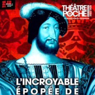 L'Incroyable Epopée de François 1er - Théâtre de Poche, Paris